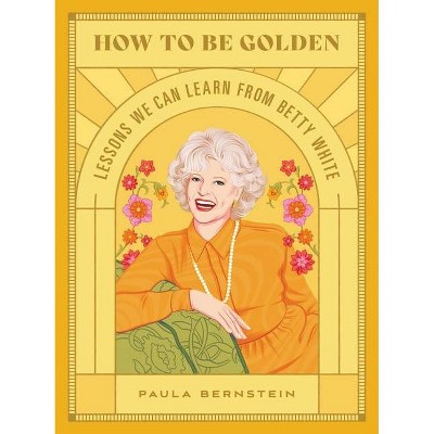 How to Be Golden - by  Paula Bernstein (Hardcover)