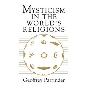 Mysticism in the World Religions - by  Geoffrey Parrinder & E G Parrinder (Paperback) - 1 of 1