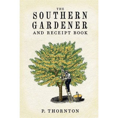 Southern Gardener and Receipt Book - by  Phineas Thornton (Paperback)