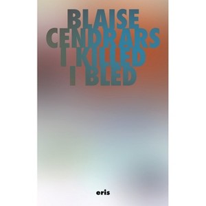 I Killed and I Bled - (Critical Century) by  Blaise Cendrars (Paperback) - 1 of 1