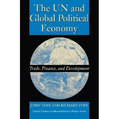 The UN and Global Political Economy - (United Nations Intellectual History Project (Paperback)) by  John Toye & Richard Toye (Paperback)