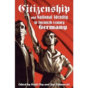 Citizenship and National Identity in Twentieth-Century Germany - by  Geoff Eley & Jan Palmowski (Paperback) - 1 of 1
