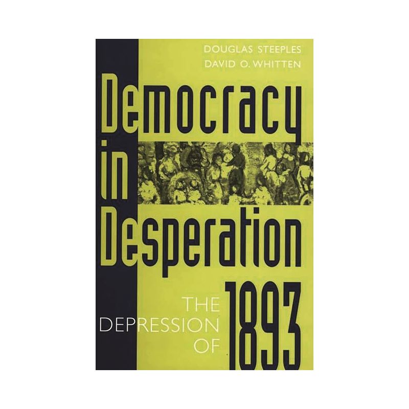 Democracy in Desperation - (Contributions in Economics and Economic History) by  Douglas Steeples & David O Whitten (Hardcover), 1 of 2