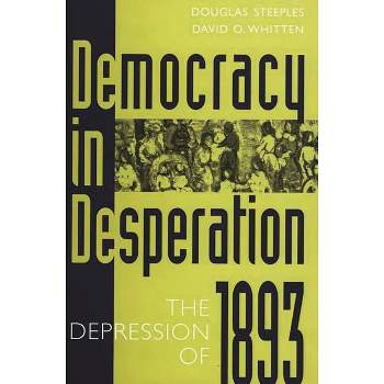 Democracy in Desperation - (Contributions in Economics and Economic History) by  Douglas Steeples & David O Whitten (Hardcover)