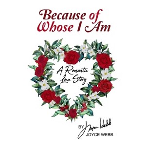 Because of Whose I Am - by  Joyce Webb (Paperback) - 1 of 1