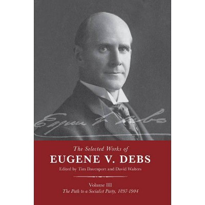 The Selected Works of Eugene V. Debs Vol. III - by  Tim Davenport & David Walters (Paperback)