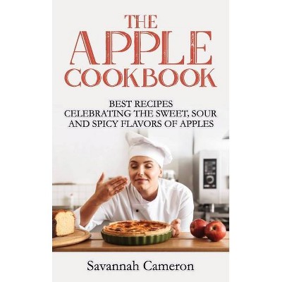 The Apple Cookbook - by  Savannah Cameron (Hardcover)