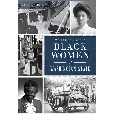 Trailblazing Black Women of Washington State - (American Heritage) by  Marilyn Morgan (Paperback)