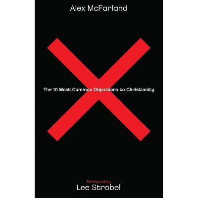 The 10 Most Common Objections to Christianity - by  Alex McFarland (Paperback)