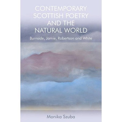 Contemporary Scottish Poetry and the Natural World - by  Monika Szuba (Paperback)