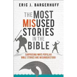 The Most Misused Stories in the Bible - by  Eric J Bargerhuff (Paperback)