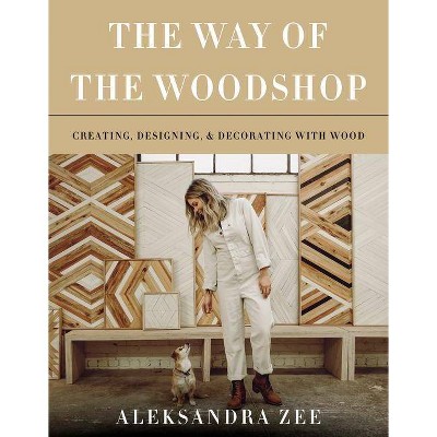 The Way of the Woodshop - by  Aleksandra Zee (Hardcover)