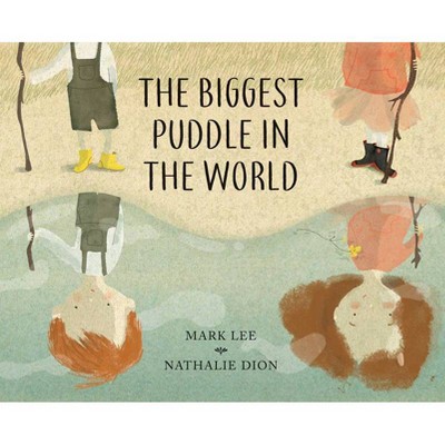 The Biggest Puddle in the World - by  Mark Lee (Hardcover)