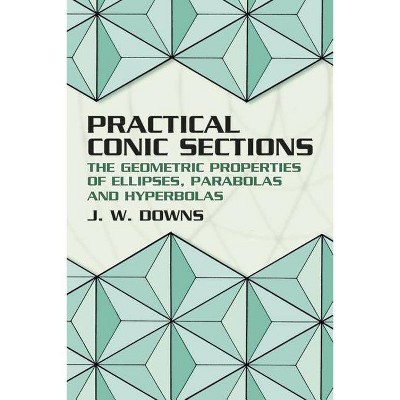 Practical Conic Sections - (Dover Books on Mathematics) by  J W Downs & Mathematics (Paperback)