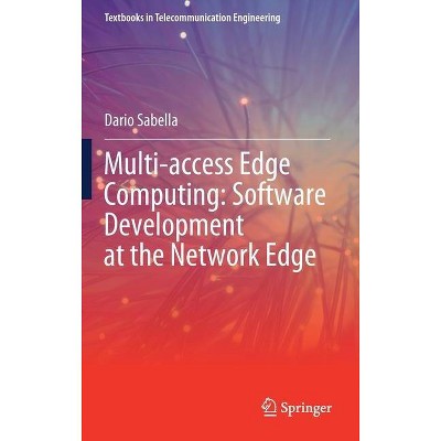 Multi-Access Edge Computing: Software Development at the Network Edge - (Textbooks in Telecommunication Engineering) by  Dario Sabella (Hardcover)