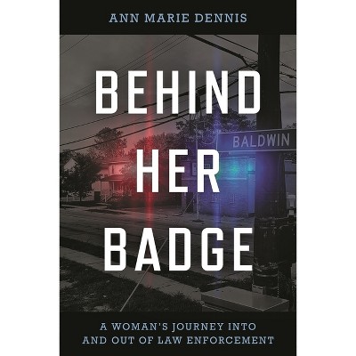 Behind Her Badge - by  Ann Marie Dennis (Hardcover)