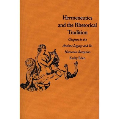 Hermeneutics and the Rhetorical Tradition - (Yale Studies in Hermeneutics) by  Kathy Eden (Paperback)