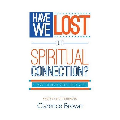 Have We Lost Our Spiritual Connection? - by  Clarence Brown (Paperback)