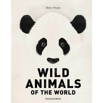 Wild Animals of the World - by  Dieter Braun (Hardcover)