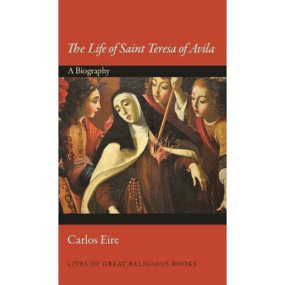 The Life of Saint Teresa of Avila - (Lives of Great Religious Books) by  Carlos Eire (Hardcover)