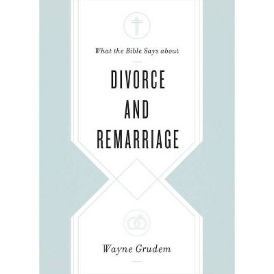 What the Bible Says about Divorce and Remarriage - by  Wayne Grudem (Paperback)