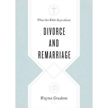 What the Bible Says about Divorce and Remarriage - (What the Bible Says about . . .) by  Wayne Grudem (Paperback)