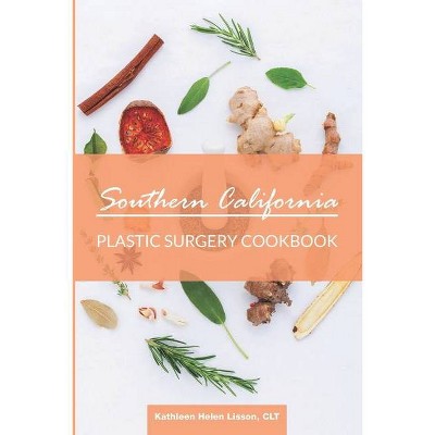 Southern California Plastic Surgery Cookbook - by  Kathleen Helen Lisson (Paperback)