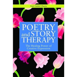 Poetry and Story Therapy - (Writing for Therapy or Personal Development) by  Geri Giebel Chavis (Paperback) - 1 of 1