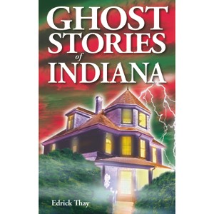 Ghost Stories of Indiana - 2nd Edition by  Edrick Thay (Paperback) - 1 of 1
