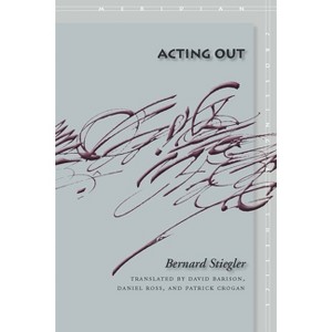 Acting Out - (Meridian: Crossing Aesthetics) by  Bernard Stiegler (Paperback) - 1 of 1