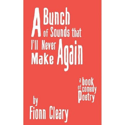 A Bunch of Sounds that I'll Never Make Again - by  Fionn Cleary (Paperback)