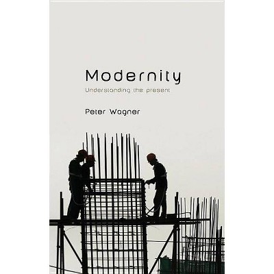 Modernity - by  Peter Wagner (Paperback)