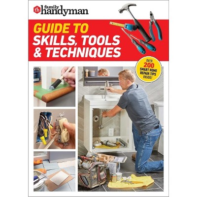 Family Handyman Guide to Skills, Tools & Techniques - (Paperback)