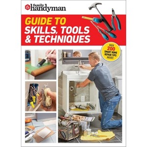 Family Handyman Guide to Skills, Tools & Techniques - (Paperback) - 1 of 1