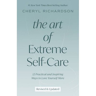 The Art of Extreme Self-Care - by  Cheryl Richardson (Paperback)