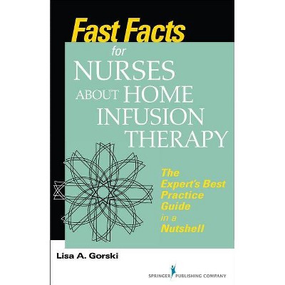 Fast Facts for Nurses about Home Infusion Therapy - by  Lisa A Gorski (Paperback)