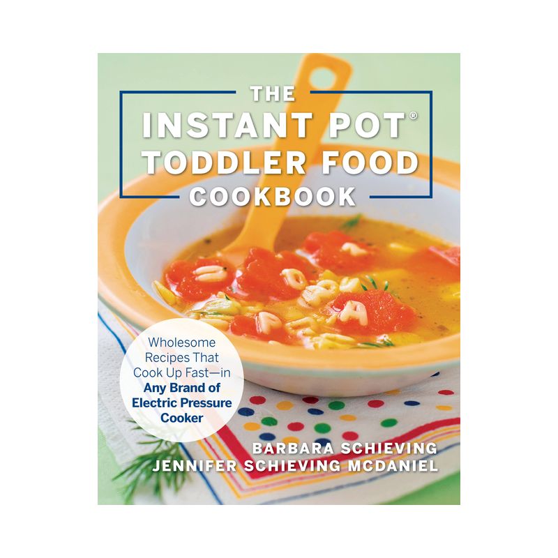 The Instant Pot Toddler Food Cookbook - by  Barbara Schieving & Jennifer Schieving McDaniel (Paperback), 1 of 2
