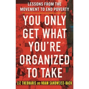 You Only Get What You're Organized to Take - by  Liz Theoharis & Noam Sandweiss-Back (Hardcover) - 1 of 1