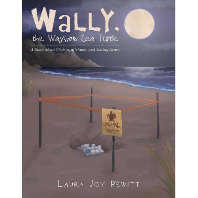 Wally, the Wayward Sea Turtle - by  Laura Joy Pewitt (Paperback)