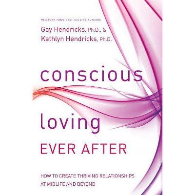 Conscious Loving Ever After - by  Gay Hendricks & Kathlyn Hendricks (Paperback)