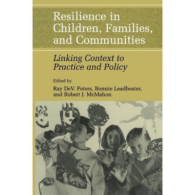 Resilience in Children, Families, and Communities - by  Ray D Peters & Bonnie Leadbeater & Robert J McMahon (Paperback)