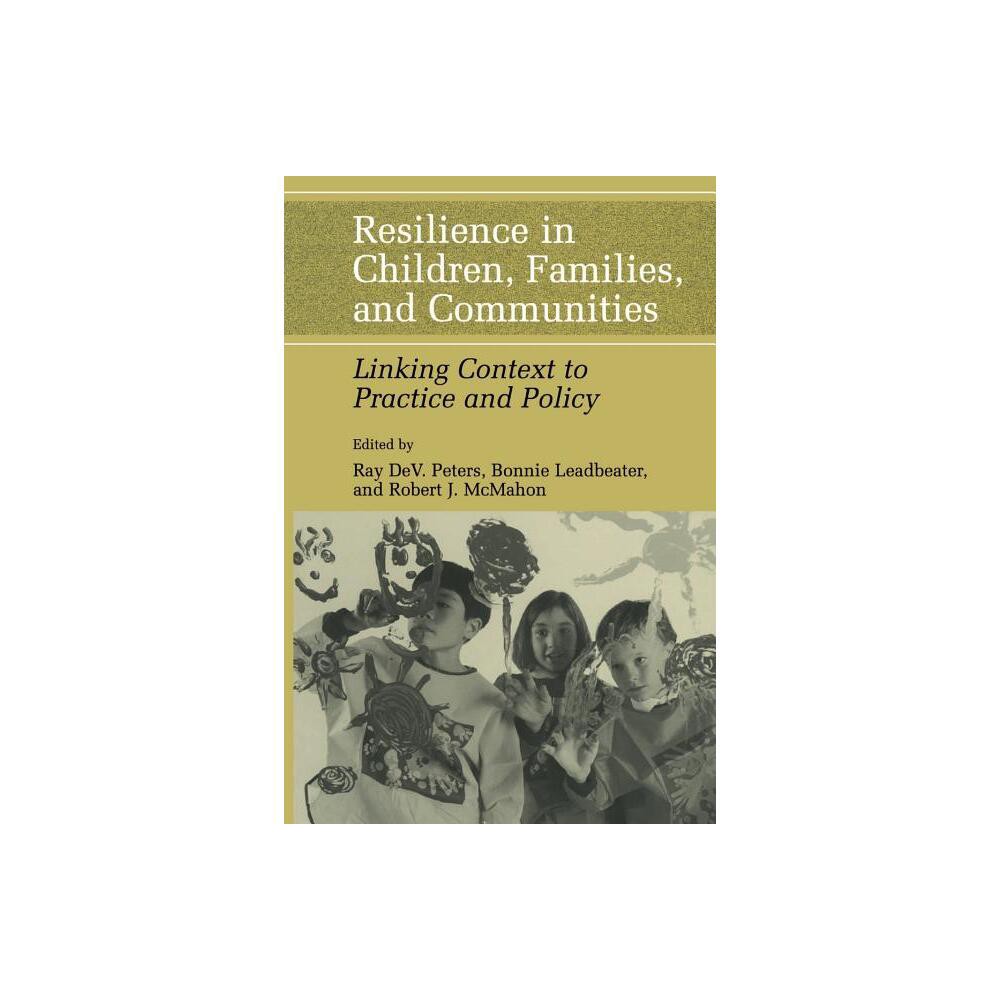 Resilience in Children, Families, and Communities - by Ray D Peters & Bonnie Leadbeater & Robert J McMahon (Paperback)