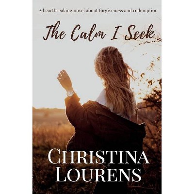 The Calm I Seek - by  Christina Lourens (Paperback)