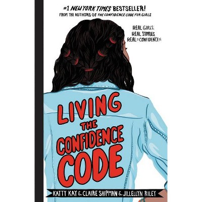 Living the Confidence Code - by Katty Kay & Claire Shipman & Jillellyn Riley (Hardcover)