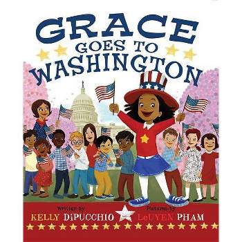 Grace Goes To Washington - By Kelly Dipucchio ( Hardcover )