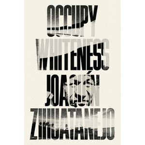 Occupy Whiteness - by  Joaquín Zihuatanejo (Paperback) - 1 of 1