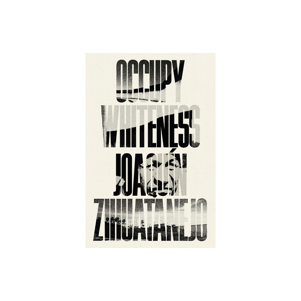 Occupy Whiteness - by Joaqun Zihuatanejo (Paperback)