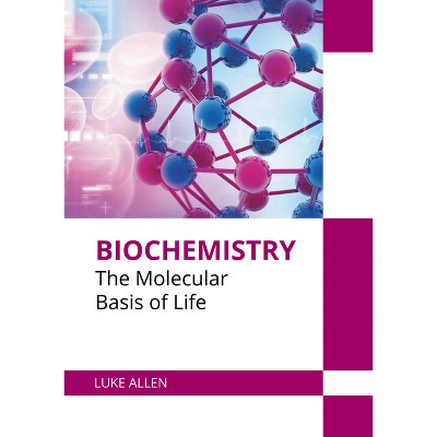 Biochemistry: The Molecular Basis of Life - by  Luke Allen (Hardcover)