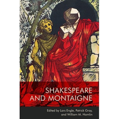 Shakespeare and Montaigne - by  Lars Engle & Patrick Gray & William M Hamlin (Paperback)