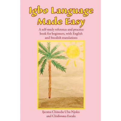 Igbo Language Made Easy - by  Ijeoma Chinedu Uba-Njoku & Chidimma Ezeala (Paperback)